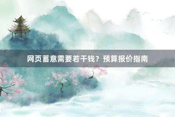网页蓄意需要若干钱？预算报价指南