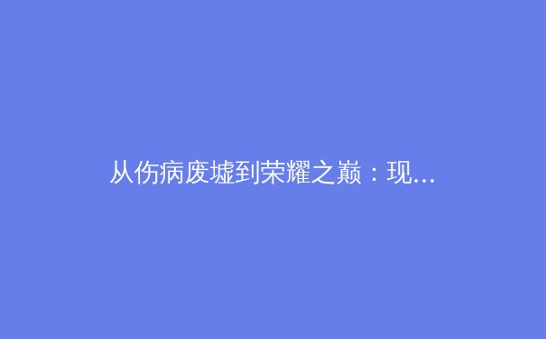 从伤病废墟到荣耀之巅：现代体育医学如何重塑运动员职业生涯 - 4