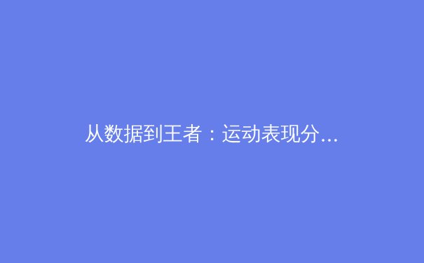 从数据到王者：运动表现分析的革命与未来 - 2